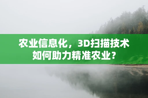 农业信息化，3D扫描技术如何助力精准农业？