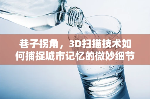 巷子拐角，3D扫描技术如何捕捉城市记忆的微妙细节？