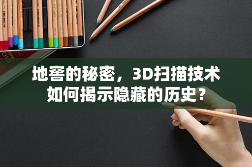 地窖的秘密，3D扫描技术如何揭示隐藏的历史？