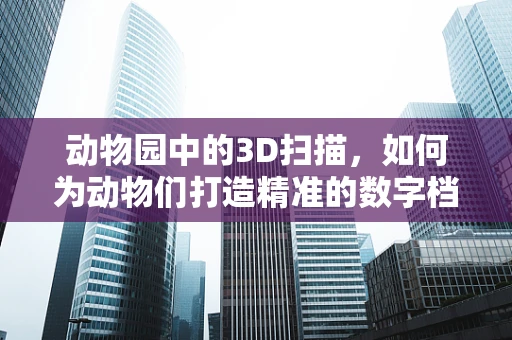 动物园中的3D扫描，如何为动物们打造精准的数字档案？